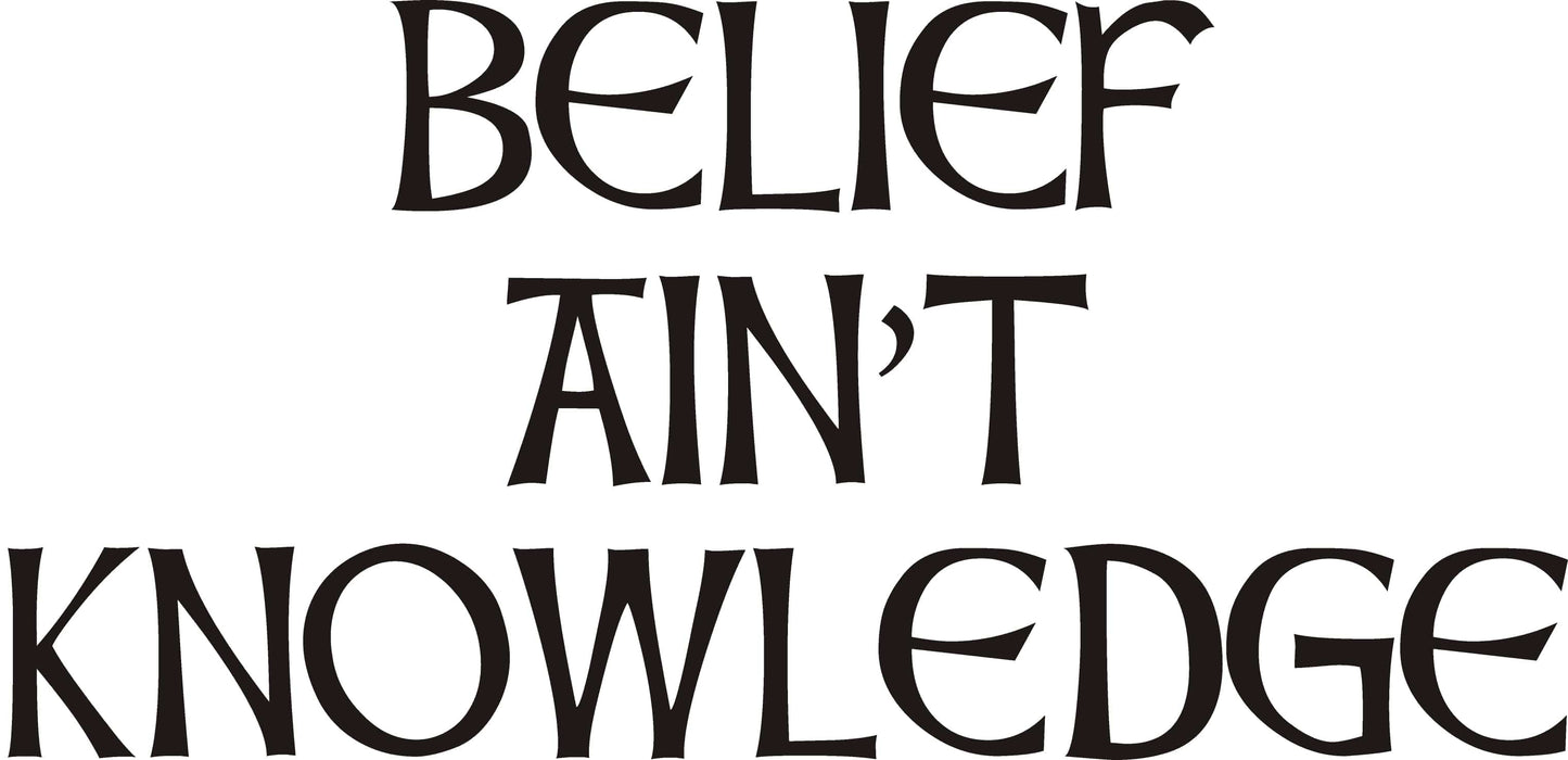 Belief Ain't Knowledge Decal - That Should Be on a T-Shirt