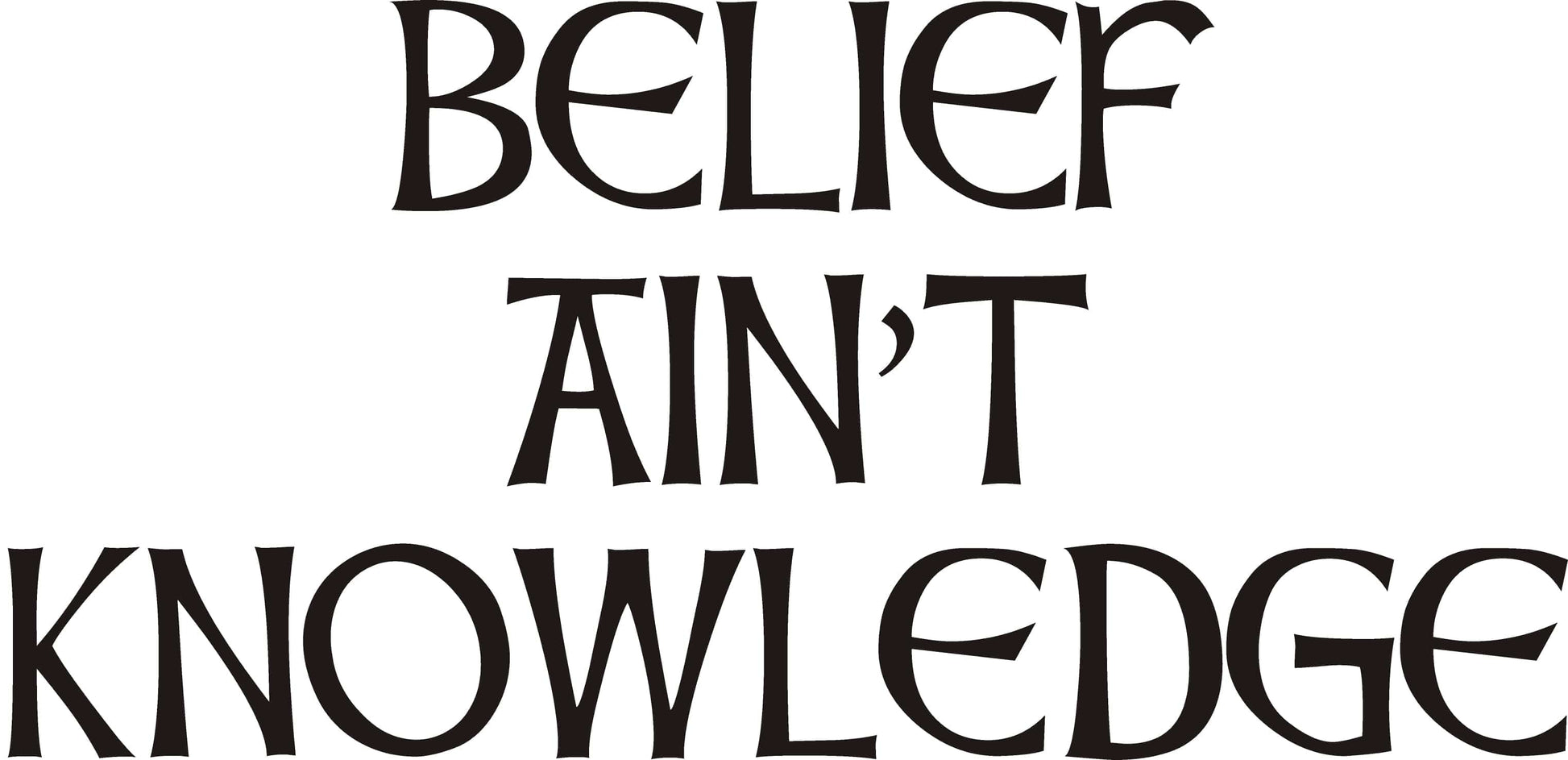 Belief Ain't Knowledge Decal - That Should Be on a T-Shirt