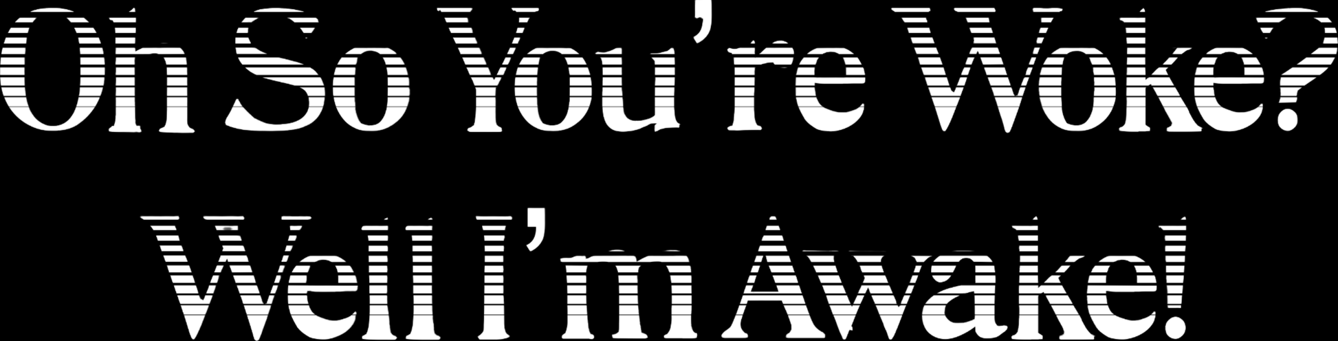 That Should Be On a Tshirt I Woke_Awake_5