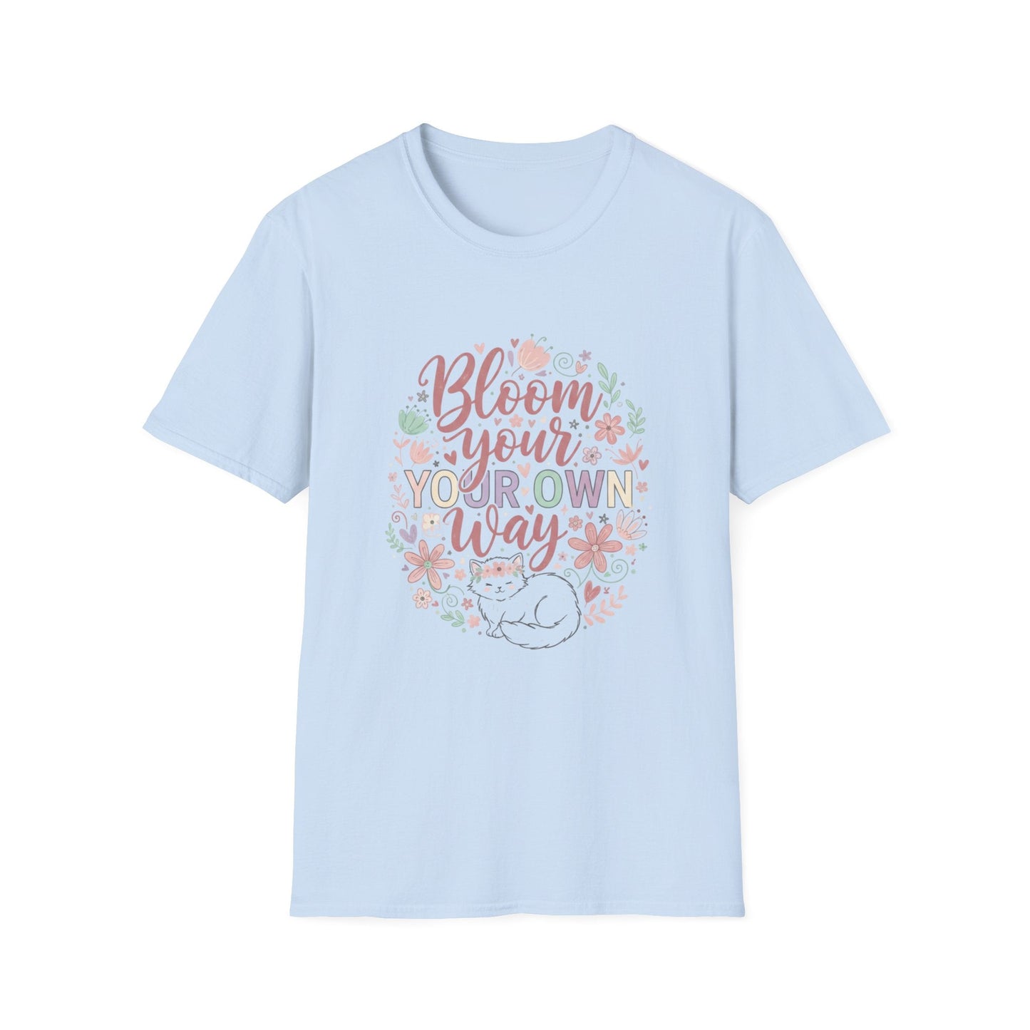 Bloom Your Own Way T-Shirt — Floral Positive Message Tee - That Should Be on a T-Shirt