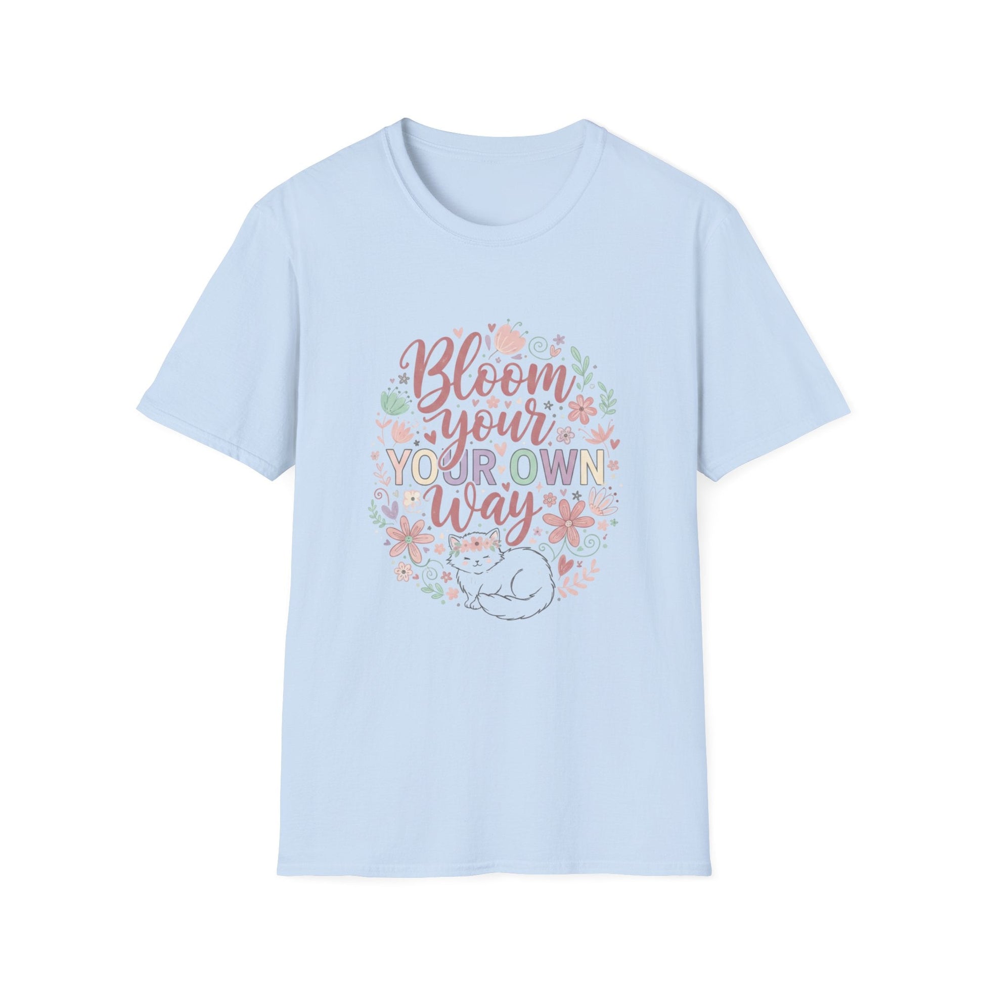 Bloom Your Own Way T-Shirt — Floral Positive Message Tee - That Should Be on a T-Shirt