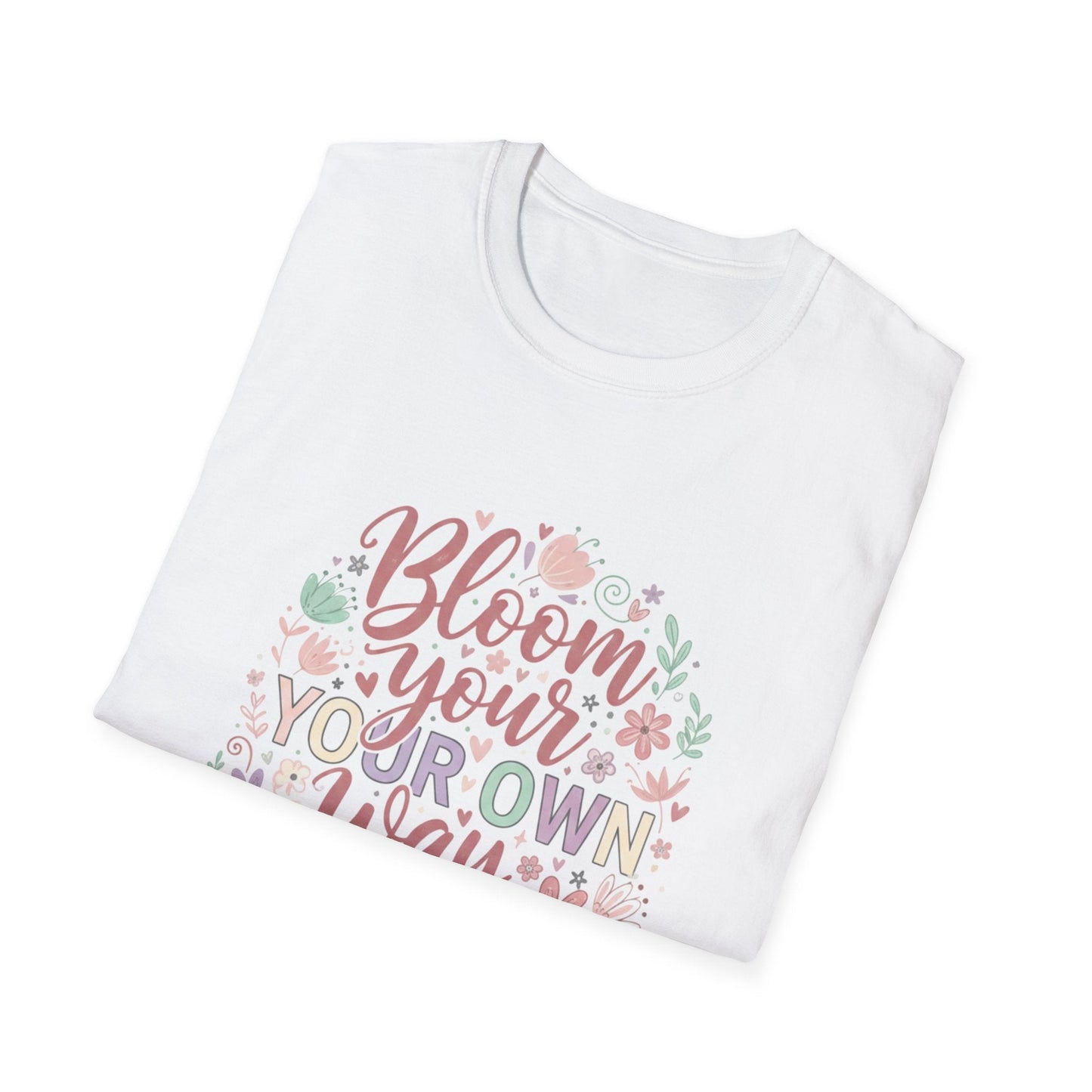 Bloom Your Own Way T-Shirt — Floral Positive Message Tee - That Should Be on a T-Shirt