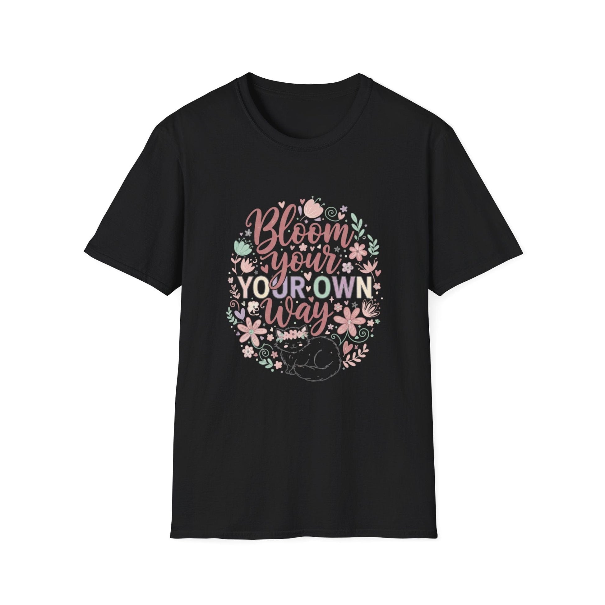 Bloom Your Own Way T-Shirt — Floral Positive Message Tee - That Should Be on a T-Shirt