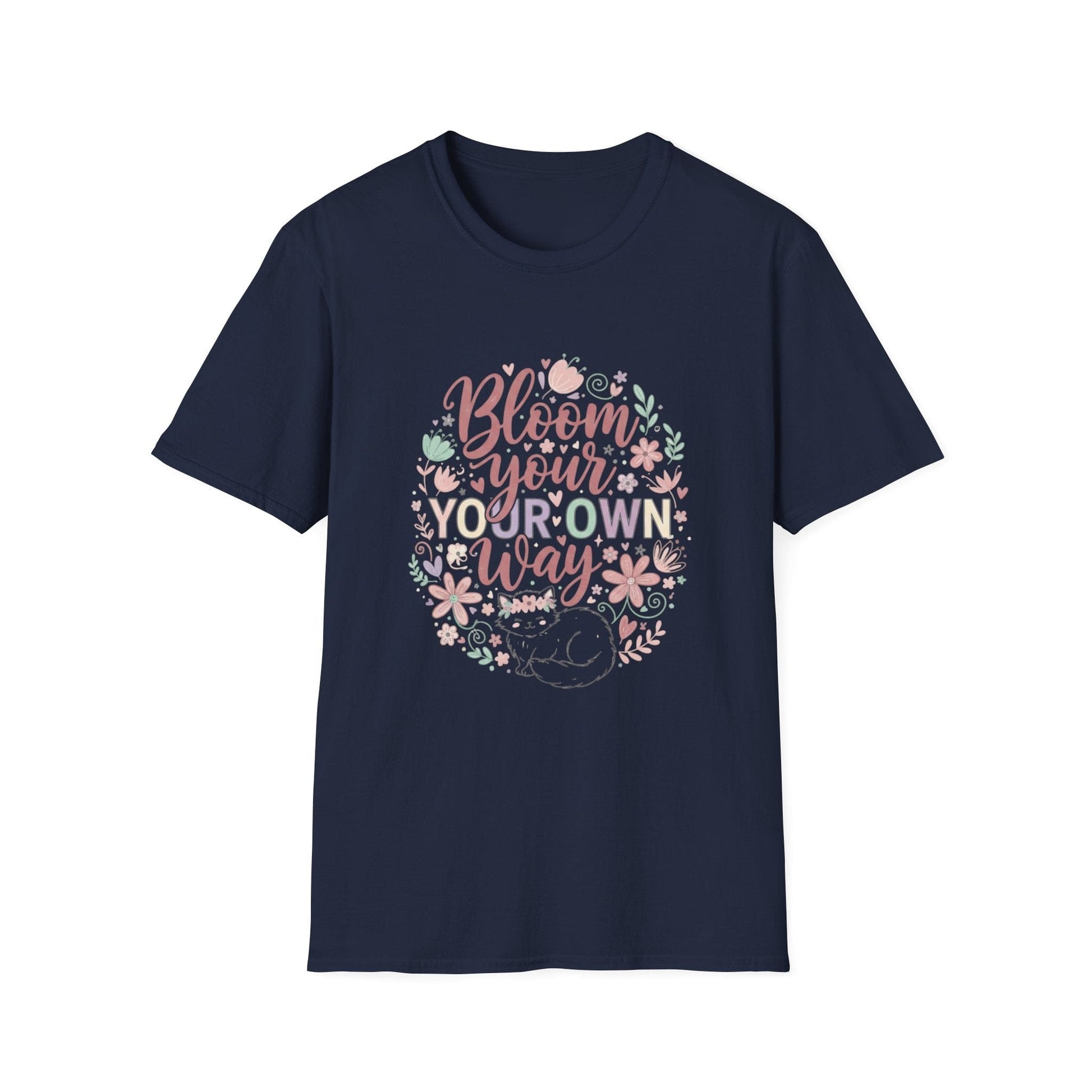 Bloom Your Own Way T-Shirt — Floral Positive Message Tee - That Should Be on a T-Shirt