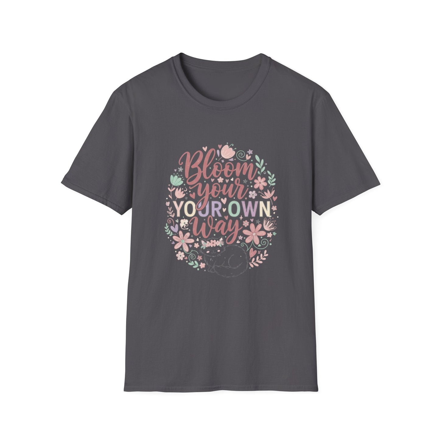 Bloom Your Own Way T-Shirt — Floral Positive Message Tee - That Should Be on a T-Shirt