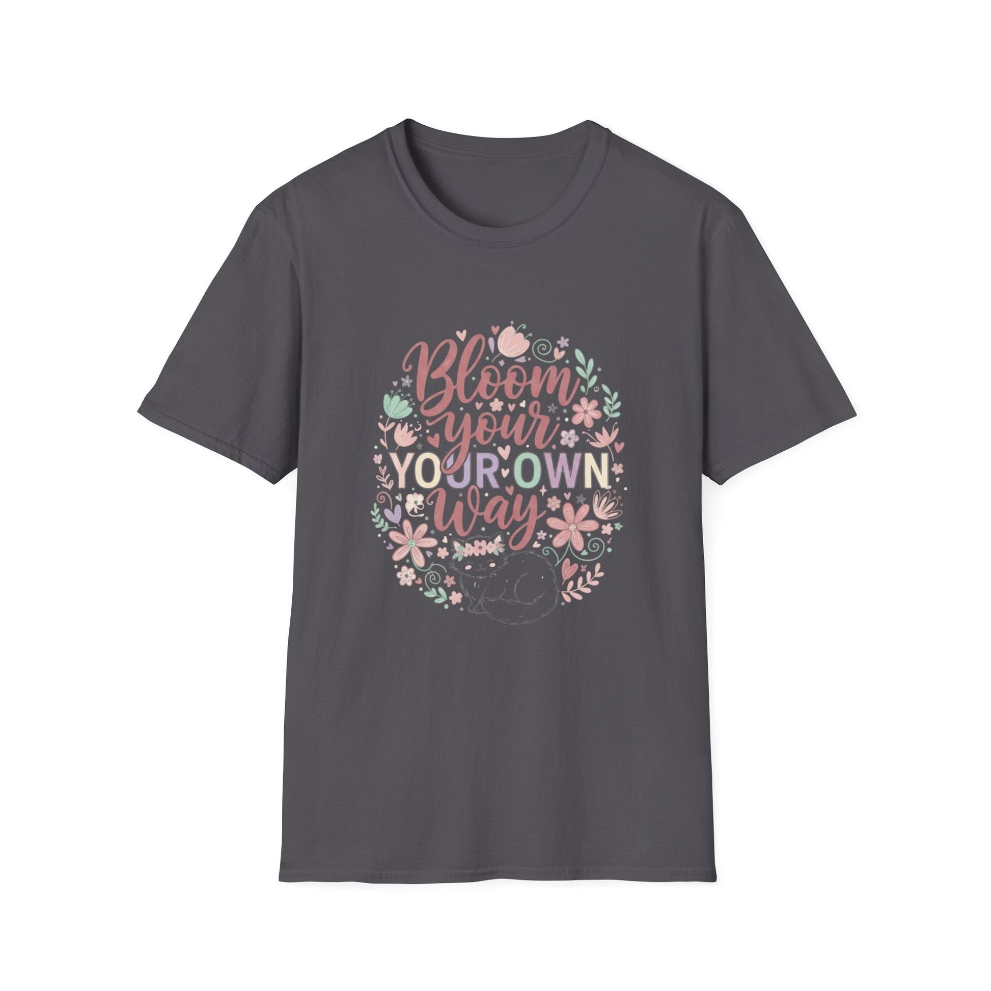 Bloom Your Own Way T-Shirt — Floral Positive Message Tee - That Should Be on a T-Shirt