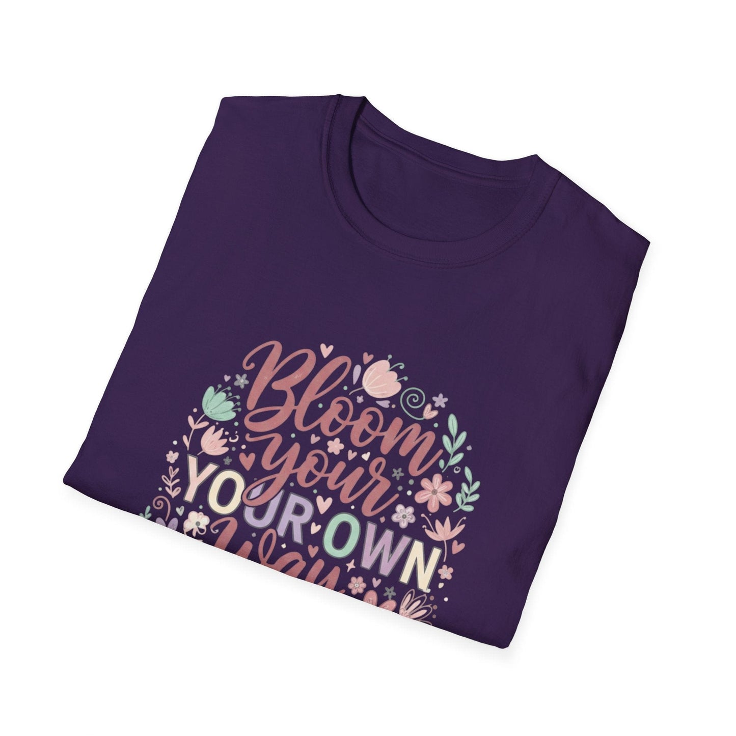 Bloom Your Own Way T-Shirt — Floral Positive Message Tee - That Should Be on a T-Shirt